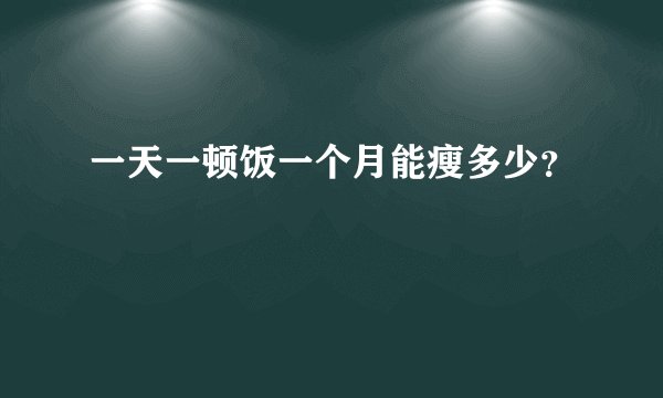 一天一顿饭一个月能瘦多少？