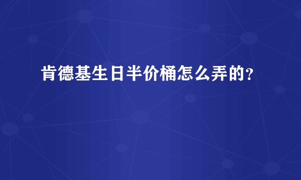 肯德基生日半价桶怎么弄的？