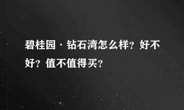 碧桂园·钻石湾怎么样？好不好？值不值得买？
