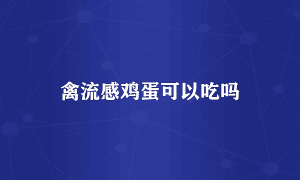 禽流感鸡蛋可以吃吗