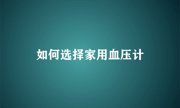 如何选择家用血压计