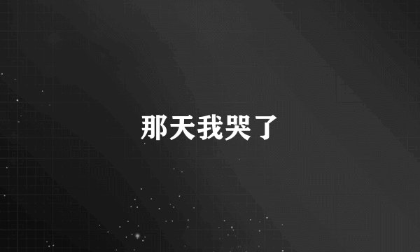 那天我哭了