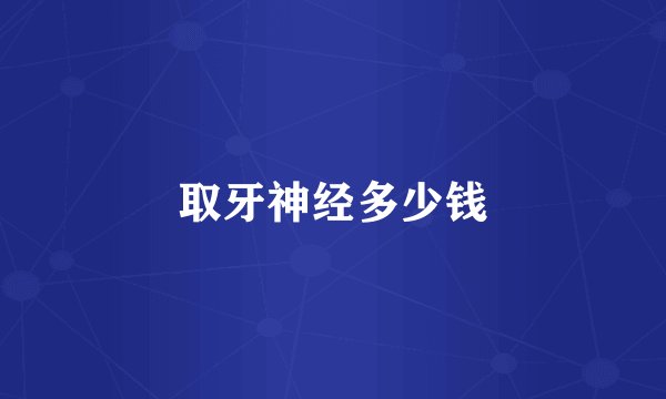 取牙神经多少钱