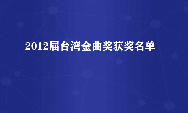 2012届台湾金曲奖获奖名单