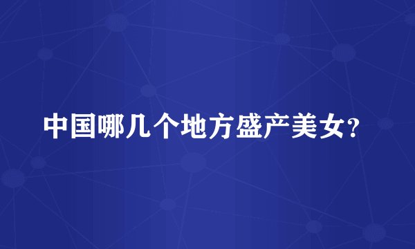 中国哪几个地方盛产美女？