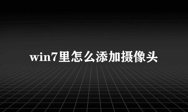 win7里怎么添加摄像头