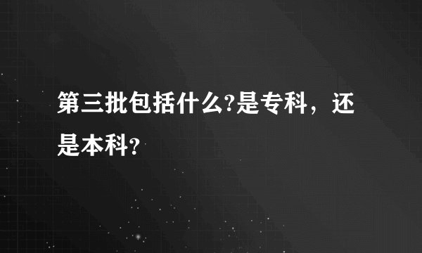 第三批包括什么?是专科，还是本科？