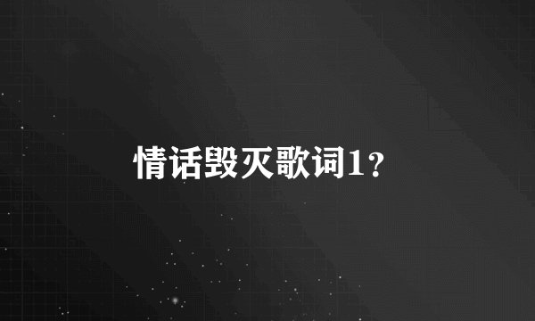 情话毁灭歌词1？