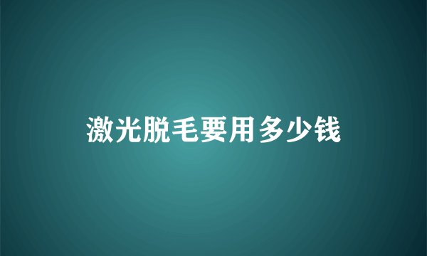 激光脱毛要用多少钱