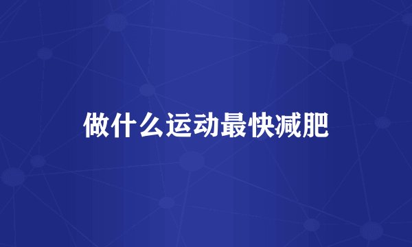 做什么运动最快减肥