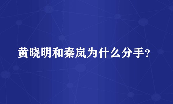 黄晓明和秦岚为什么分手?