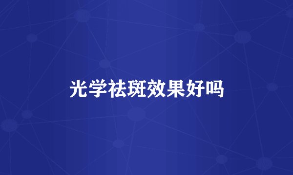 光学祛斑效果好吗