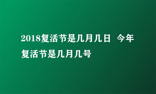 2018复活节是几月几日  今年复活节是几月几号