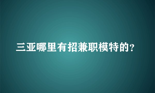 三亚哪里有招兼职模特的?