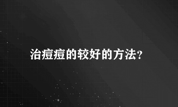 治痘痘的较好的方法？