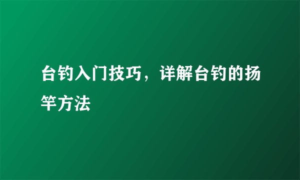 台钓入门技巧，详解台钓的扬竿方法