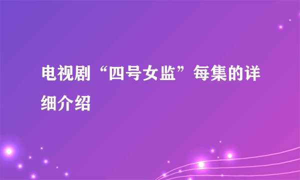 电视剧“四号女监”每集的详细介绍