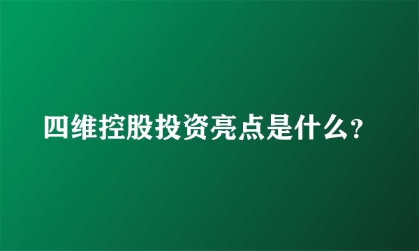 四维控股投资亮点是什么？