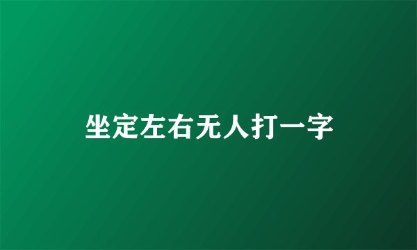 坐定左右无人打一字