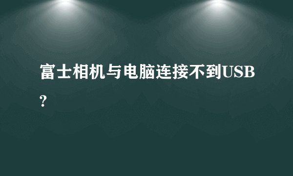富士相机与电脑连接不到USB?