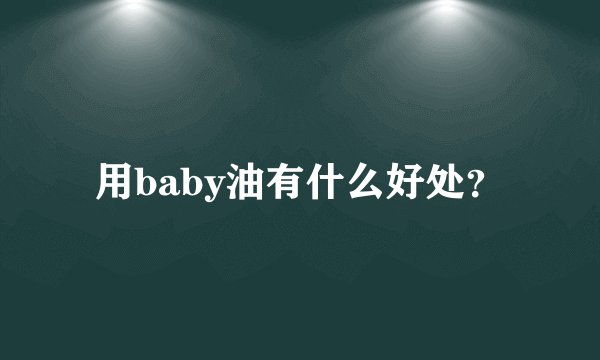 用baby油有什么好处？