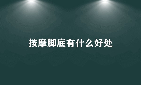 按摩脚底有什么好处