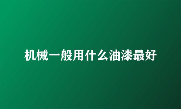 机械一般用什么油漆最好