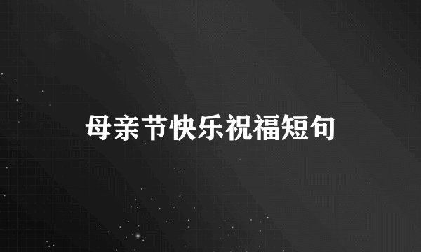 母亲节快乐祝福短句
