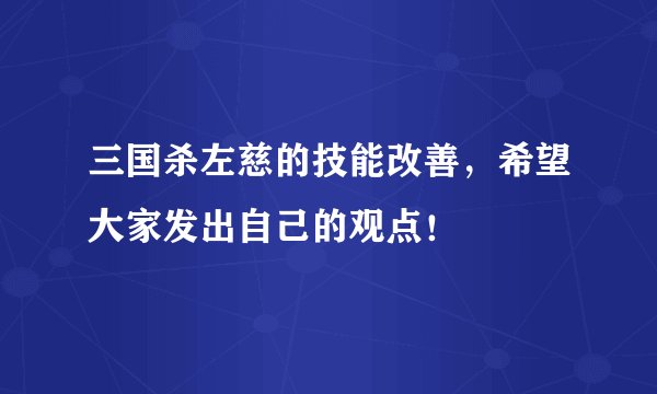 三国杀左慈的技能改善，希望大家发出自己的观点！