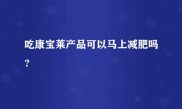 吃康宝莱产品可以马上减肥吗？