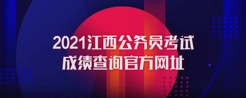 2021江西公务员考试成绩查询官方网址