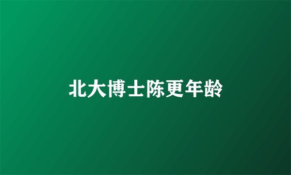北大博士陈更年龄