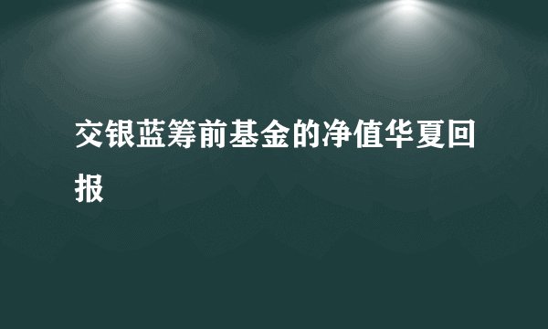 交银蓝筹前基金的净值华夏回报