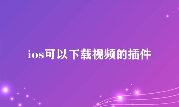ios可以下载视频的插件