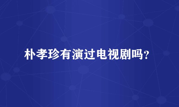 朴孝珍有演过电视剧吗？