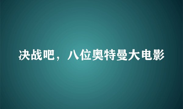决战吧，八位奥特曼大电影