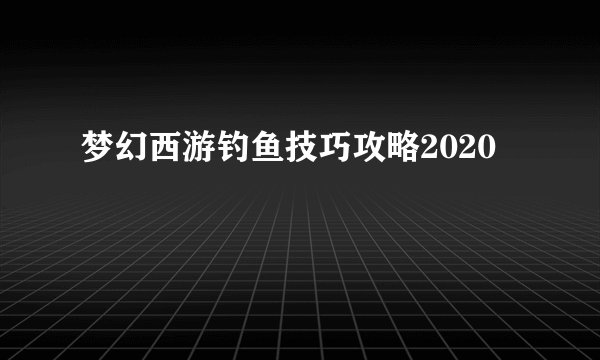 梦幻西游钓鱼技巧攻略2020