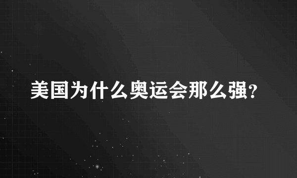美国为什么奥运会那么强?