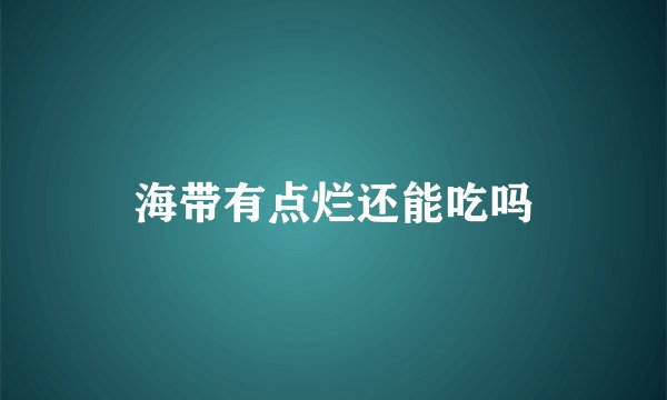 海带有点烂还能吃吗