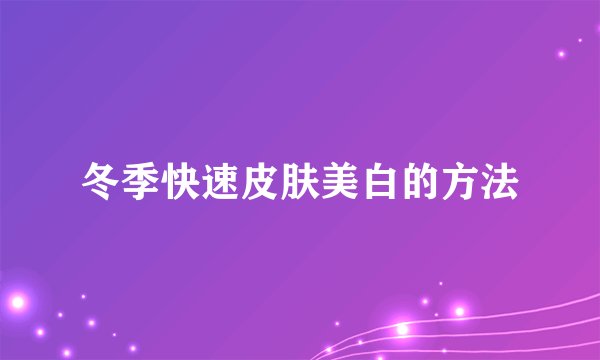 冬季快速皮肤美白的方法