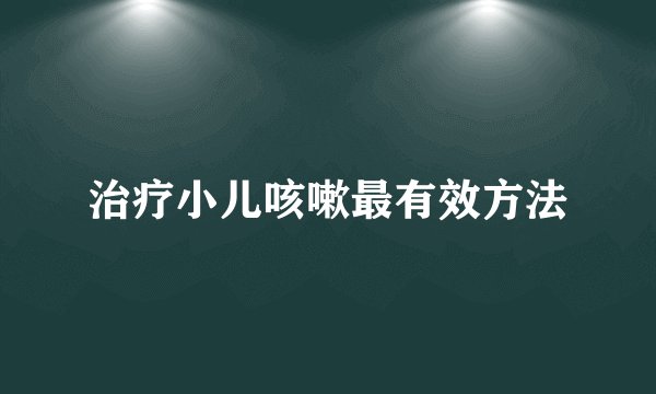 治疗小儿咳嗽最有效方法