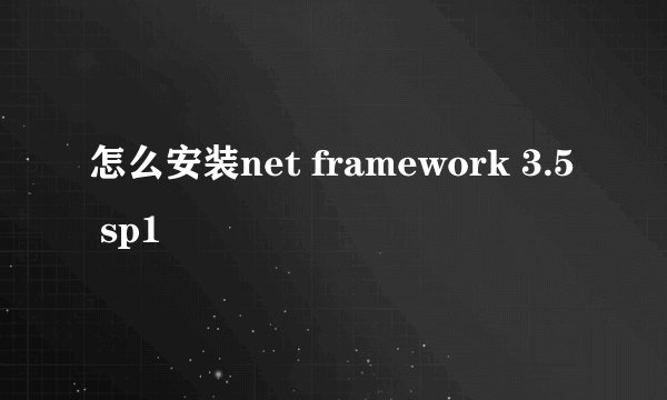 怎么安装net framework 3.5 sp1