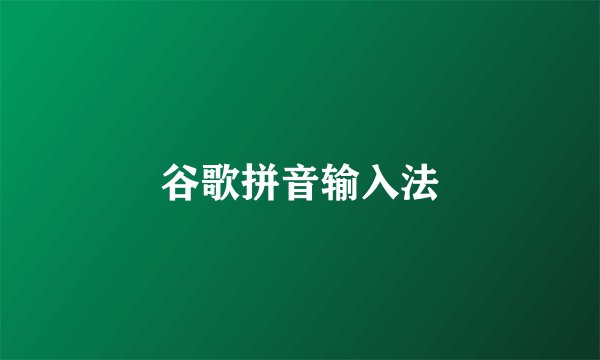 谷歌拼音输入法
