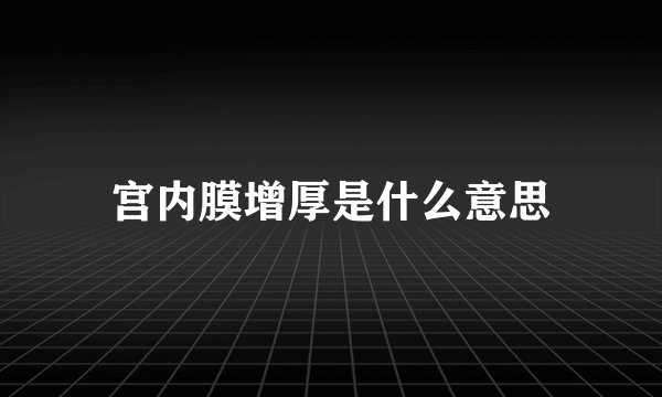 宫内膜增厚是什么意思