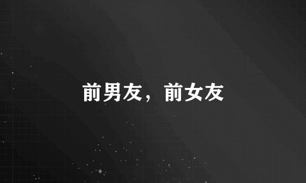 前男友，前女友