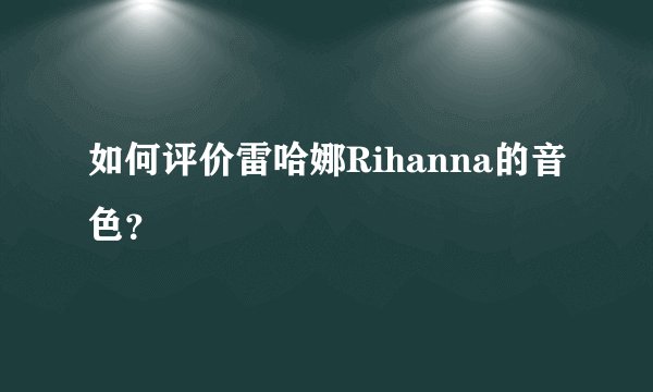 如何评价雷哈娜Rihanna的音色？