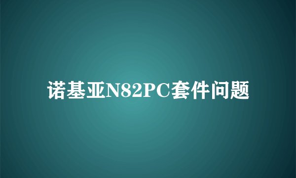 诺基亚N82PC套件问题