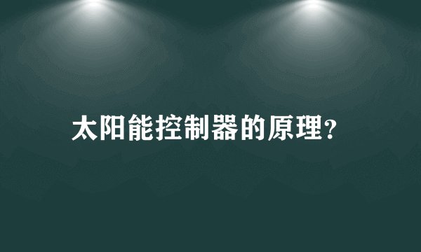 太阳能控制器的原理？