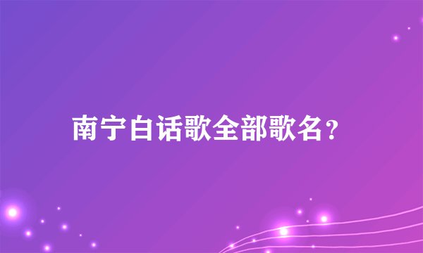 南宁白话歌全部歌名？