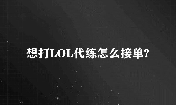 想打LOL代练怎么接单?